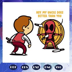 hey my uncle does better than you, uncle shirt, uncle svg, deadpool svg, funny deadpool clipart, best uncle ever, gift f