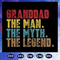 granddad the man the myth the legend svg, father svg, fathers day gift, gift for papa, fathers day lover, fathers day lo