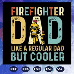 firefighter dad like a regular dad but cooler svg, fathers day svg, dad svg, dad gift, firefighter svg, firefighter gift