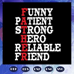 funny patient strong hero reliable friend svg, father svg, papa svg, daddy svg, fathers day svg, fathers day gift, gift