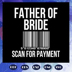 father of bride scan for payment, father svg, father gift, father birthday, father appreciation, gift for dad, family sv