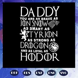 daddy you are as brave as jon snow svg, games of thrones svg, fathers day svg, tyrion svg, dragon svg, hodor svg, father
