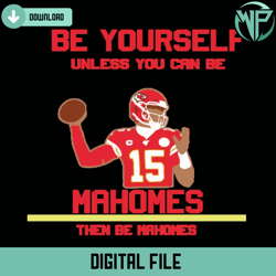 be yourself unless you can be mahomes then be mahomes svg