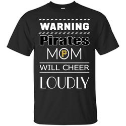 warning mom will cheer loudly pittsburgh pirates t shirts, sport t-shirt, valentine gift