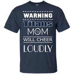 warning mom will cheer loudly tennessee titans t shirts, sport t-shirt, valentine gift