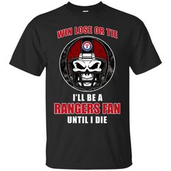 win lose or tie until i die i'll be a fan texas rangers royal t shirts, sport t-shirt, valentine gift