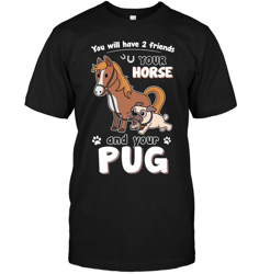 you will have two friends horse pug t shirts, sport t-shirt, valentine gift