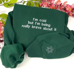 i'm cold but i'm being really brave about it embroidered sweatshirt