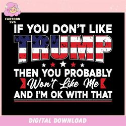 if you dont like trump then you probably wont like me ,trending, mothers day svg, fathers day svg, bluey svg, mom svg, d