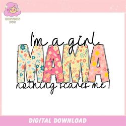 im a girl mama nothing scares me ,trending, mothers day svg, fathers day svg, bluey svg, mom svg, dady svg.jpg