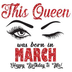 this queen was born in march svg, birthday svg, born in march svg, happy birthday svg, eye svg, march gifts, march queen
