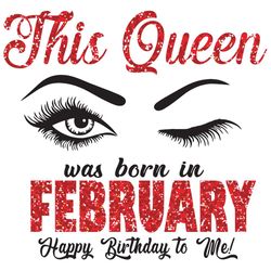 this queen was born in february svg, birthday svg, born in february svg, happy birthday svg, eye svg, february gifts, fe