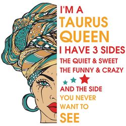 im a taurus queen i have 3 sides svg, birthday svg, im a taurus queen svg, taurus queen svg, taurus girl svg, taurus svg