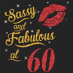sassy and fabulous at 60 svg, birthday svg, sassy and fabulous svg, born in 1960 svg, turning 60 svg, 60th birthday svg,