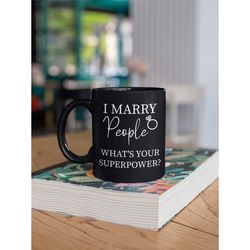 funny wedding officiant mug, funny officiant gifts, i marry people, present for officiant, officiant coffee cup, what's