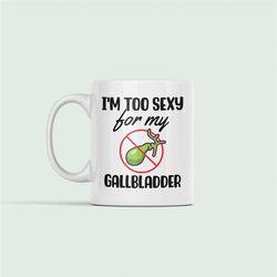 gallbladder mug, gallbladder surgery gift, get well soon gift, funny gallbladder cup, cholecystectomy gift, i'm too sexy