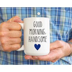 good morning handsome mug, husband mug, fathers day mug, gift for dad, funny dad mug, daddy mug, best dad ever mug for d