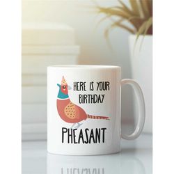 here is your birthday pheasant, funny birthday gifts, birthday pun mug, pheasant mug, birthday present, unique gift idea