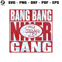 bang bang niner gang 49ers football svg donwload