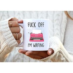 fuck off i'm writing. writer mug. best friend gift. author gift. 21st birthday gift for her. rude mug. writer gift. funn