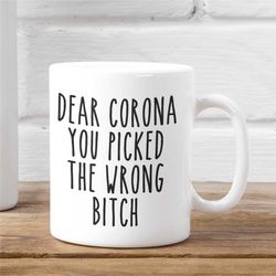 funny covid coffee mug, quarantine mug, rona survivor, dear corona you picked the wrong bitch, pandemic coffee cup