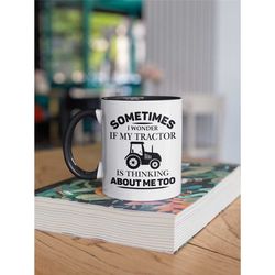 funny tractor mug, tractor gifts, sometimes i wonder if my tractor is thinking about me too, farmer gift, tractor lover