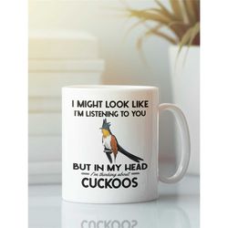 cuckoo gifts, cuckoo mug, funny cuckoo lover coffee cup, i might look like i'm listening to you but in my head i'm think