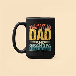 dad grandpa mug, i have two titles dad and grandpa and i rock them both, funny grandpa gifts, new grandfather coffee cup
