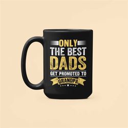 dad grandpa mug, new grandpa gifts, only the best dads get promoted to grandpa, funny grandpa gifts, pregnancy announcem