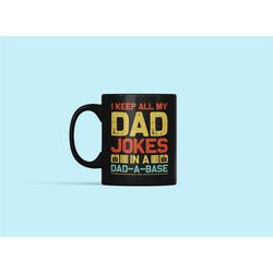 dad joke mug, i keep all my dad jokes in a dadabase, in a dad a base, lame gift for dad, funny gift for dad