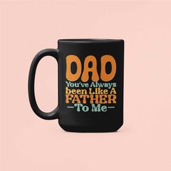 dad you've always been like a father to me, funny dad gifts, dad mug, father's day coffee cup, sarcastic gift for dad, b