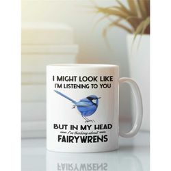 fairywren gifts, fairy wren mug, i might look like i'm listening to you but in my head i'm thinking about fairywrens, sp