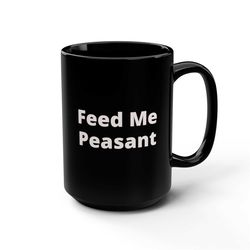 feed me peasant coffee muggiftfunny 1