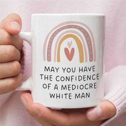 feminist gift mug, may you have the confidence of a mediocre white man mug, rainbow mug, feminist mug, patriarchy mug, g