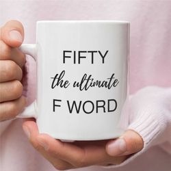 fifty the ultimate f word, 50th birthday gifts, 50th birthday ideas, birthday coffee mug, funny birthday mug, gift for h