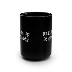 fill me up big daddy coffee muggiftfunny 1