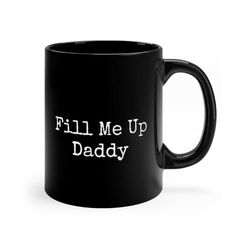 fill me up daddy coffee mugmugsgiftfunnyinappropriate