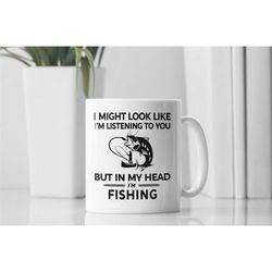 fishing mug, fisherman gift, i might look like i'm listening to you but in my head i'm fishing, thinking about fishing,