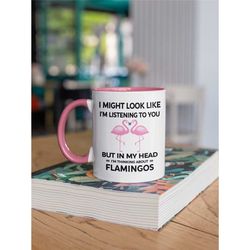 flamingo gifts, flamingo mug, flamingo lover cup, i might look like i'm listening to you but in my head i'm thinking abo