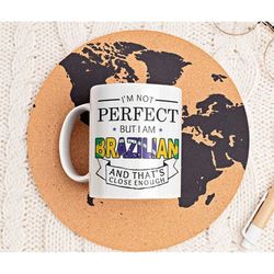 brazil gifts, brazil mug, funny brazilian gift, i'm not perfect but i am brazilian and that's close enough, gift for bra