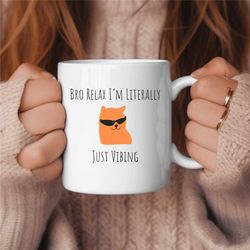 bro relax i'm literally just vibing cat coffee mug, just vibing coffee mug, chillin coffee mug, funny coffee mug, funny