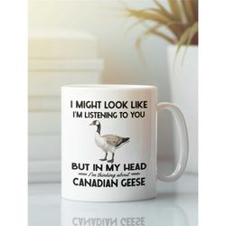 canadian goose gifts, canadian goose mug, i might look like i'm listening to you but in my head i'm thinking about canad