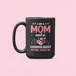 cardiologist mug, cardiologist mom gifts, woman cardiologist, i am a mom and a cardiologist nothing scares me, mother's