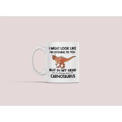 carnotaurus mug, funny carnotaurus gifts, i might look like i'm listening to you but in my head i'm thinking carnotaurus