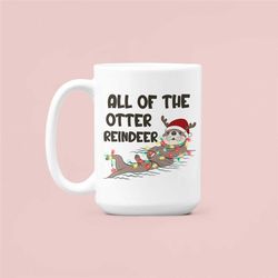 christmas otter gifts, all of the otter reindeer, otter mug, funny otter coffee cup, sea otter mug, river otter cup, cut