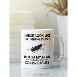 cockroach gifts, cockroach mug, i might look like i'm listening to you but in my head i'm thinking about cockroaches, fu