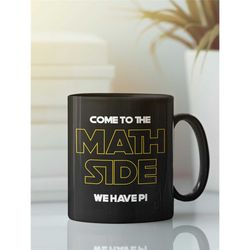 come to the math side, pi mug, funny nerd mug, dark side, science cup, we have pi, science nerd cup, math teacher gifts,