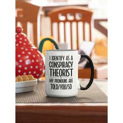 conspiracy theorist mug, conspiracy gifts, i identify as a conspiracy theorist, my pronouns are told you so, funny consp