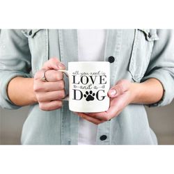 all you need is love and a dog, cute dog mug, dog lover gifts, love dogs, dog enthusiast, dog owner gifts, dog coffee cu