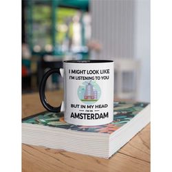 amsterdam mug, funny amsterdam gift, i might look like i'm listening to you but in my head i'm in amsterdam, amsterdam p